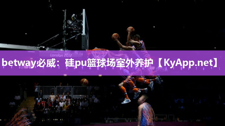 betway必威：硅pu篮球场室外养护
