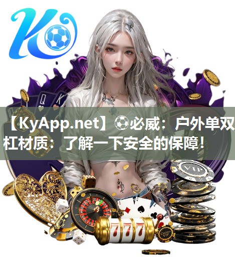 ⚽必威：户外单双杠材质：了解一下安全的保障！
