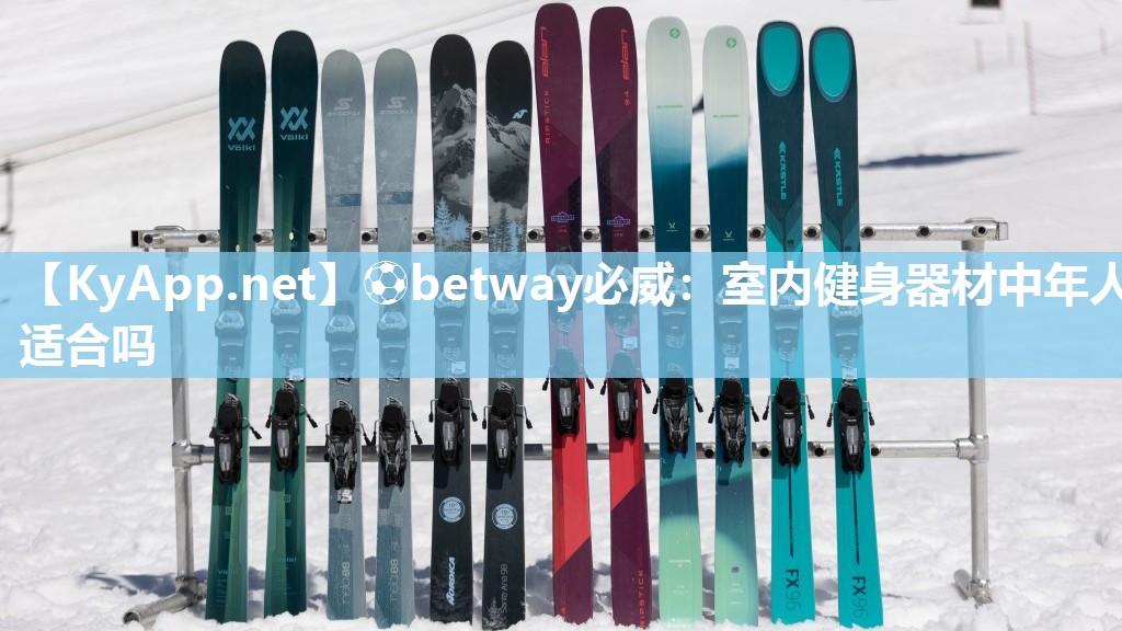 ⚽betway必威：室内健身器材中年人适合吗