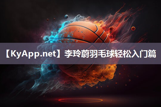 李玲蔚羽毛球轻松入门篇