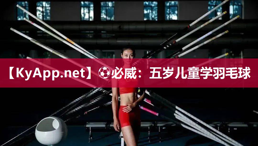 ⚽必威：五岁儿童学羽毛球