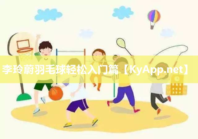 李玲蔚羽毛球轻松入门篇