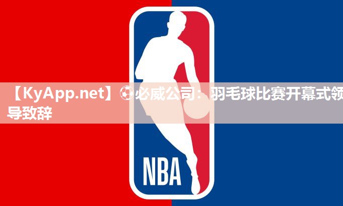 羽毛球比赛开幕式领导致辞