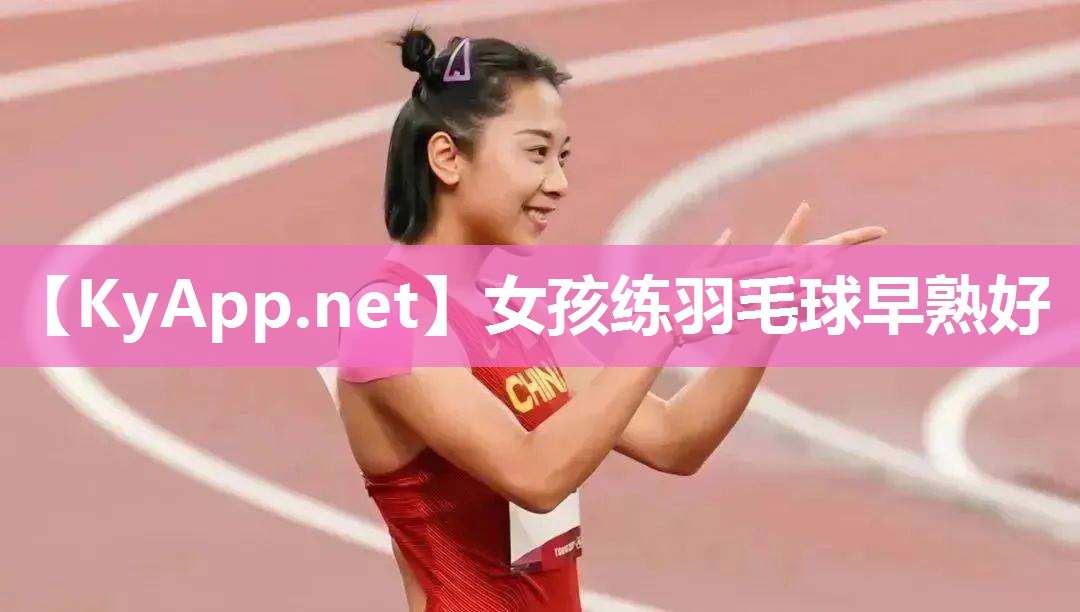 女孩练羽毛球早熟好