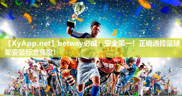 安全第一！正确选择篮球架安装标准高度！